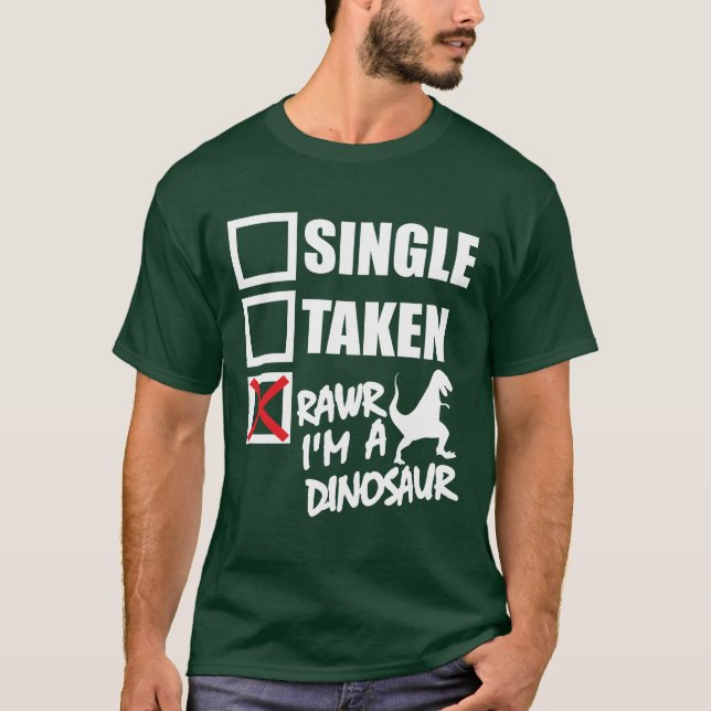 Single. Taken. RAWR I'm A Dinosaur T-Shirt (Front)
