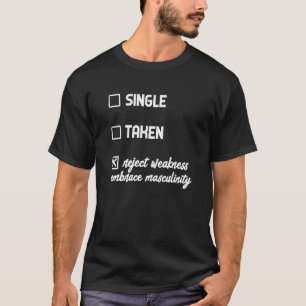 Single Taken Reject Modernity Embrace Masculinity T-Shirt