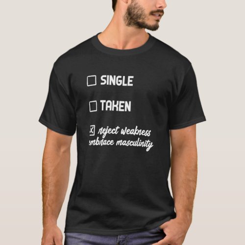 Single Taken Reject Modernity Embrace Masculinity T_Shirt