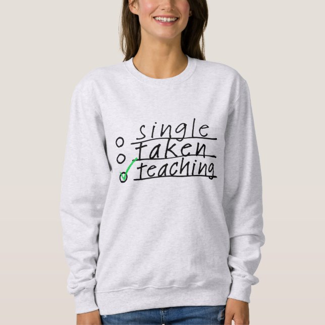 Single Taken Teaching Funny Sweatshirt (Front)