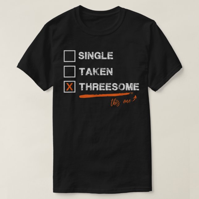 Single Taken Threesome funny  T-Shirt (Design Front)