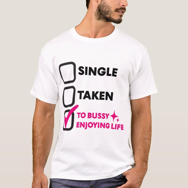 Single Taken To Bussy Enjoying Life T-Shirt (Front)