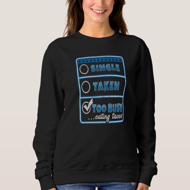 SINGLE TAKEN TOO BUSY EATING TACOS  Singles Sweatshirt (Front)