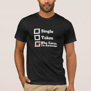 Single, Taken, Who Cares I'm Awesome T-Shirt