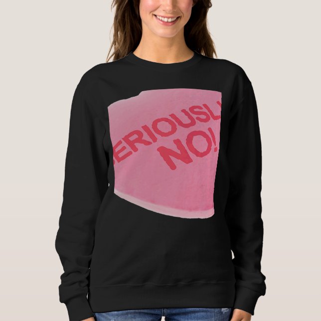 Singles Awareness Day Pink Candy Heart SERIOUSLY Sweatshirt (Front)