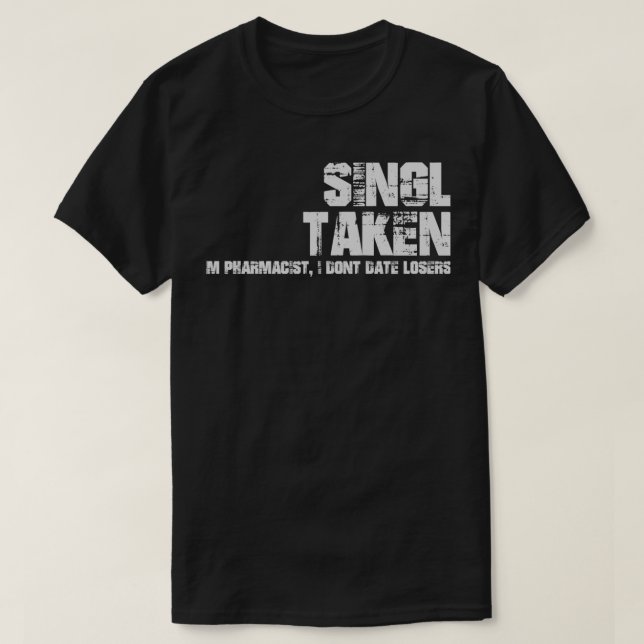 SinglTakenIx27m Pharmacist I Donx27t Date Losers T-Shirt (Design Front)