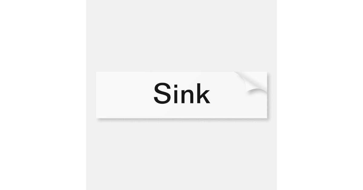 Sink Sign/ Bumper Sticker | Zazzle