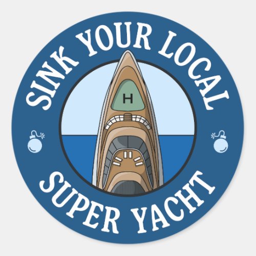 Sink Your Local Super Yacht _ Anti Billionaire Classic Round Sticker