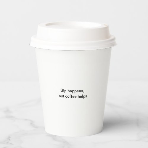 Sip happens but coffee helps Paper cup