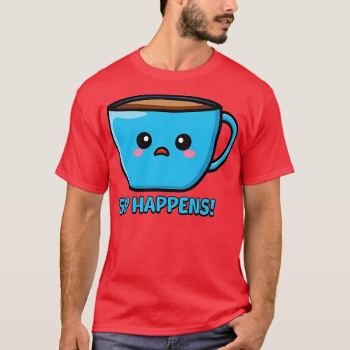 Sip Happens Cute Coffe Mug Pun T_Shirt