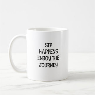 Sip Happens. Enjoy the Journey: Revel in Every Sip Coffee Mug