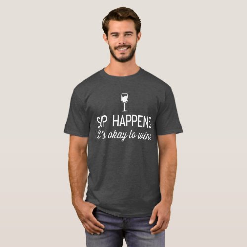 Sip Happens Its Okay to Wine funny wine humor T_Shirt