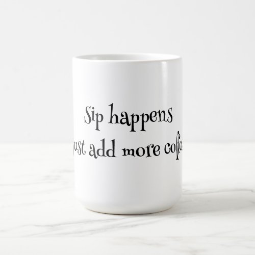 Sip Happens Just Add More Coffee porcelain pitcher Coffee Mug