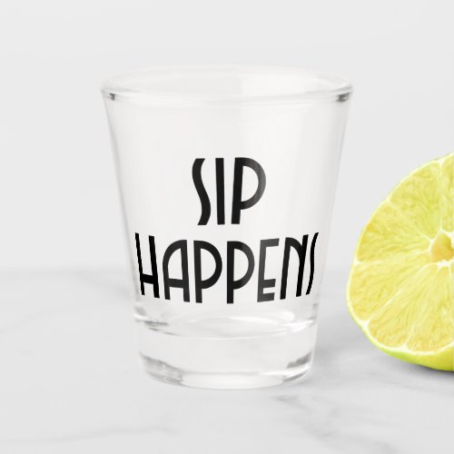 Sip Happens Shot Glass