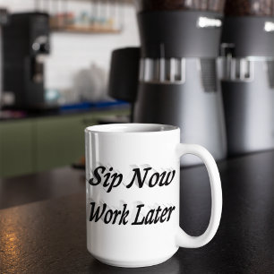 Sip Now Work Later coffee quotes black half text Giant Coffee Mug