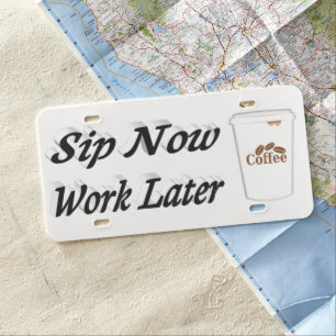 Sip Now Work Later coffee quotes black text License Plate