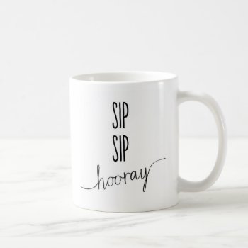 Sip Sip Hooray Coffee Mug by Heartsview at Zazzle