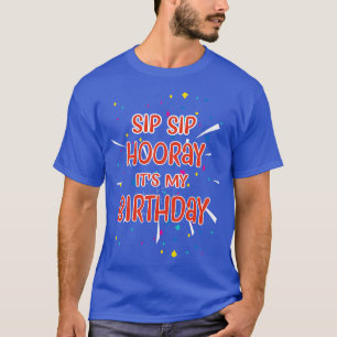 Sip Sip Hooray Its my Birthday T-Shirt