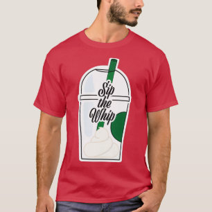 Sip the Whip 2 T-Shirt