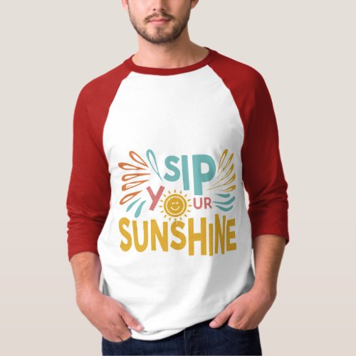 Sip Your Sunshine Radiate Warmth with Every Sip T_Shirt