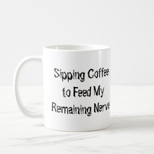 Sipping Coffee to Feed My Remaining Nerve Coffee Mug