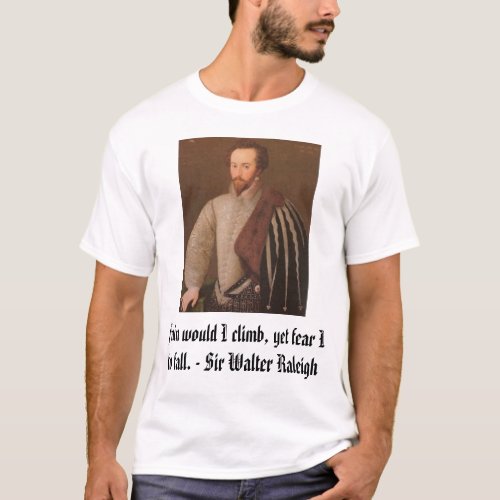 Sir Walter Raleigh Fain would I climb yet fea T_Shirt