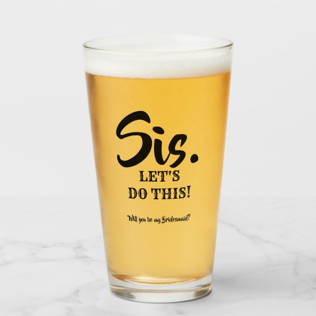 Sis. Let's do this! - Funny Bridesmaid Proposal Glass (Front Filled)