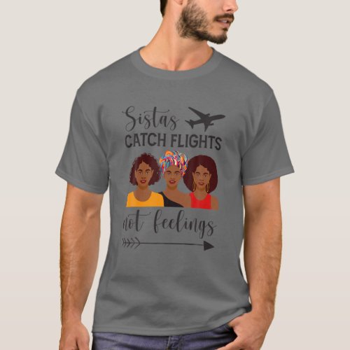 Sistas Catch Flights Not Feelings T_Shirt