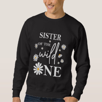 Sister 1st Birthday Wild One Daisy Flower Party Fa Sweatshirt