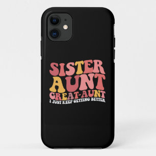 Sister Aunt Great Aunt I Just Keep Getting Better iPhone 11 Case