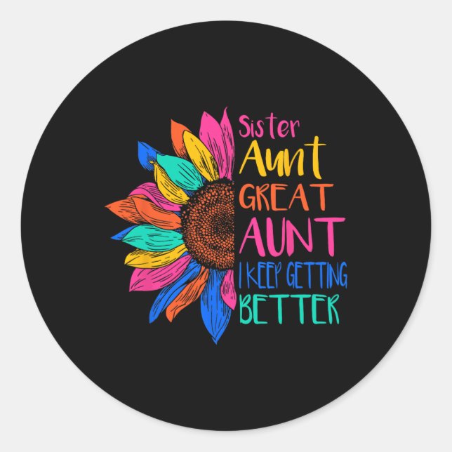 Sister Aunt Great Aunt I Just Keep Getting Better  Classic Round Sticker (Front)