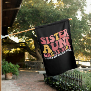 Sister Aunt Great Aunt I Just Keep Getting Better House Flag