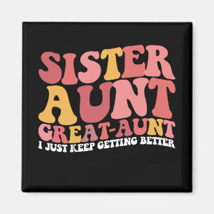 Sister Aunt Great Aunt I Just Keep Getting Better Magnet