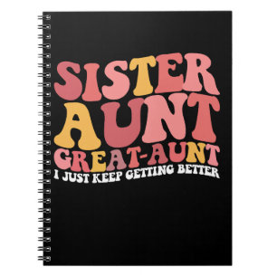Sister Aunt Great Aunt I Just Keep Getting Better Notebook