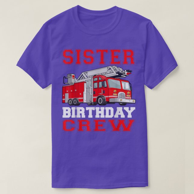 Sister Birthday Crew Fire Truck Drivers Firefighte T-Shirt (Design Front)