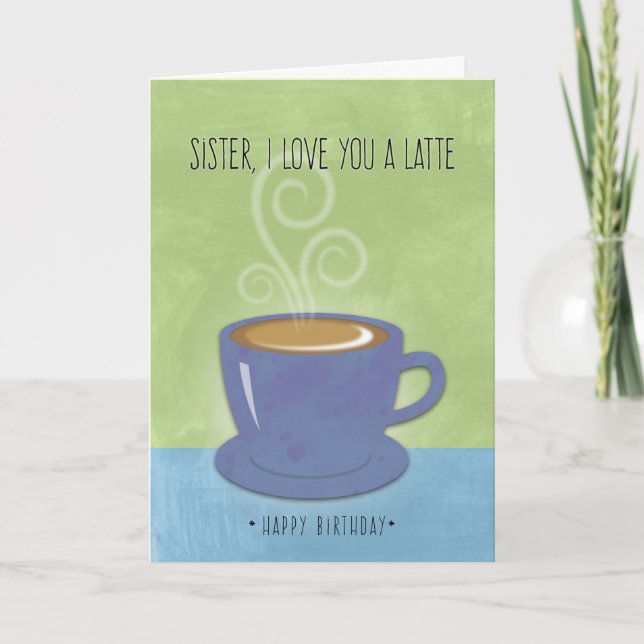 Sister Birthday, I Love You a Latte, Coffee Cup Card (Front)