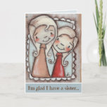 Sister, Friend - Birthday Card<br><div class="desc">A sweet little birthday card for your favorite sister. Image taken from original mini-painting on wood,  "My girls". ©studiodudaart</div>