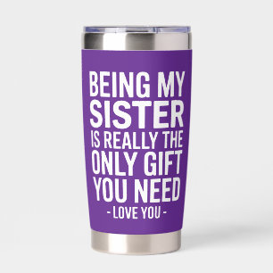 Sister Love Quote: Only Gift You Need Is Me Insulated Tumbler