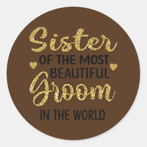 Sister Of The Most Beautiful Groom Shower Sis  Classic Round Sticker