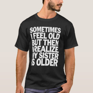 Sister Older Funny Sister Gag Gift Birthday Humor  T-Shirt