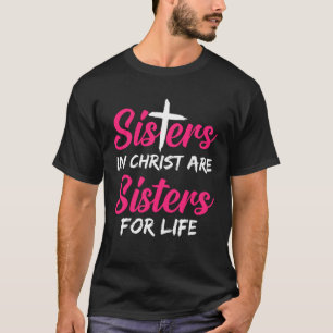 Sister Sisters In Christ Is A Sister For Life T-Shirt