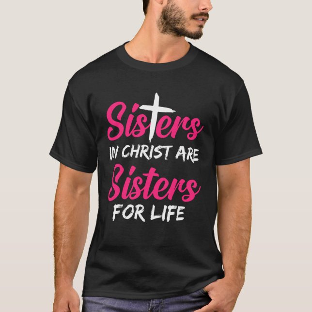Sister Sisters In Christ Is A Sister For Life T-Shirt (Front)