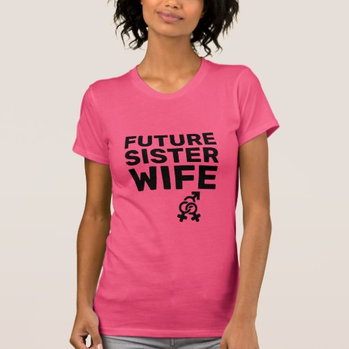 Sister Wives _ Future Sister Wife T_Shirt