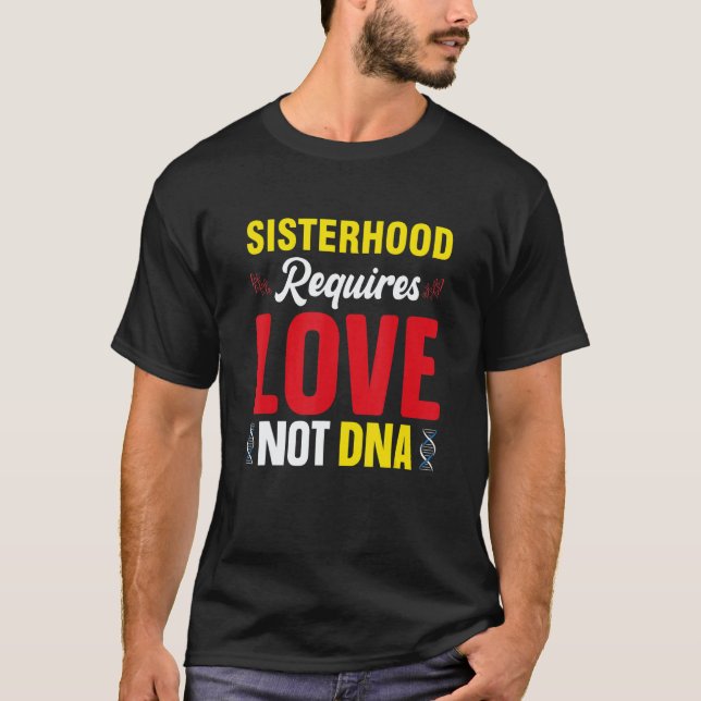 Sisterhood Requires Love Not Dna Stepsis Bonus Sis T-Shirt (Front)