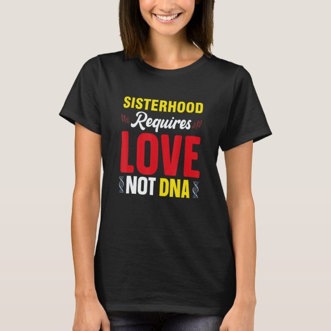 Sisterhood Requires Love Not Dna Stepsis Bonus Sis T-Shirt (Front)