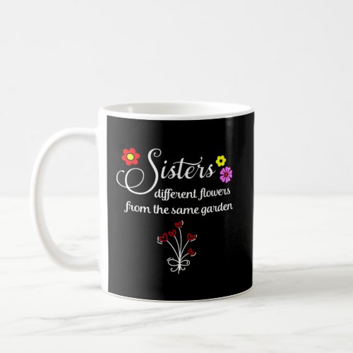 Sisters Are Different Flowers From The Same Garden Coffee Mug
