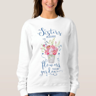 Sisters are different flowers from the same sweatshirt