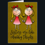 “Sisters Are Like Chubby Thighs” Birthday Card<br><div class="desc">Funny “Sisters Are like Chubby Thighs” birthday card … “We Stick Together!” A cute and thoroughly appropriate sentiment for your favorite sibling on her next birthday.</div>