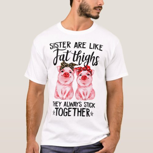 Sisters Are Like Fat Thighs They Always Stick  T_Shirt