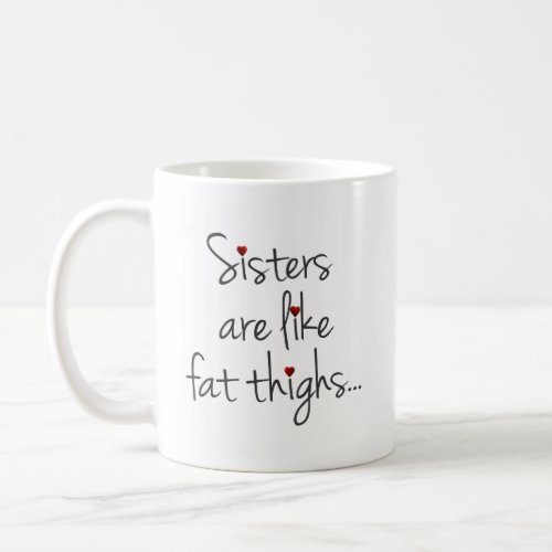 Sisters Are Like Fat Thighs They Stick Together Coffee Mug